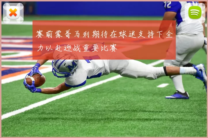 赛前蒙哥马利期待在球迷支持下全力以赴迎战重要比赛